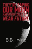 They're Raping Our Moon and Other Tales of a Near Future: Volume 1