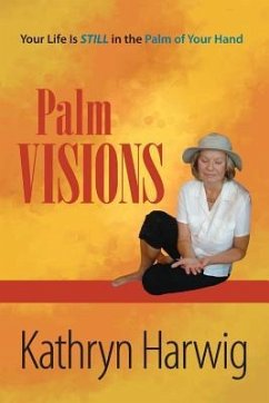 Palm Visions: Your Life is Still in the Palm of Your Hand - Harwig, Kathryn