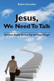 Jesus, We Need To Talk: Did Jesus Really Do And Say All Those Things