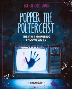 Popper the Poltergeist: The First Haunting Shown on TV - Atwood, Megan