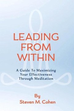 Leading from Within: A Guide to Maximizing Your Effectiveness Through Meditation Volume 1 - Cohen, Steven