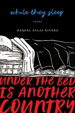 While They Sleep (Under the Bed Is Another Country) - Rivera, Raquel Salas