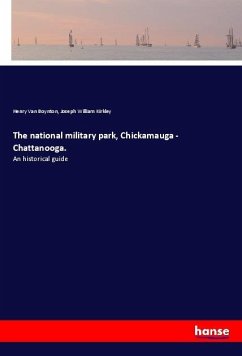 The national military park, Chickamauga - Chattanooga. - Boynton, Henry Van;Kirkley, Joseph William