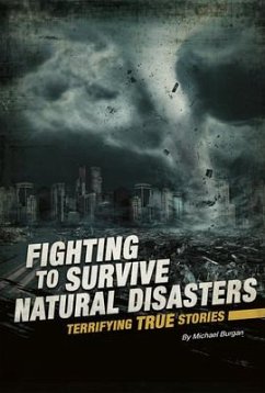 Fighting to Survive Natural Disasters: Terrifying True Stories - Burgan, Michael