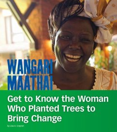 Wangari Maathai: Get to Know the Woman Who Planted Trees to Bring Change - Crayton, Lisa A.