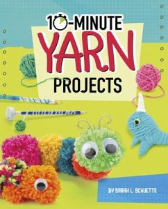 10-Minute Yarn Projects - Schuette, Sarah L.