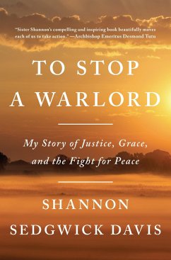 To Stop a Warlord: My Story of Justice, Grace, and the Fight for Peace - Sedgwick Davis, Shannon