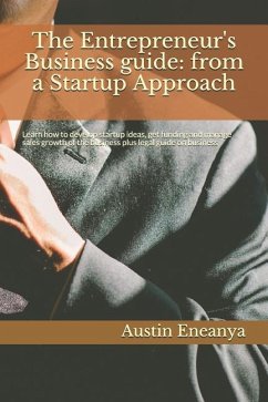 The Entrepreneur's Business guide: from a Startup Approach: Learn how to develop startup ideas, get funding and manage sales growth of the business pl - Eneanya, Austin Chuks