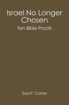 Israel No Longer Chosen: Ten Bible Proofs - Cortez, Saul P.