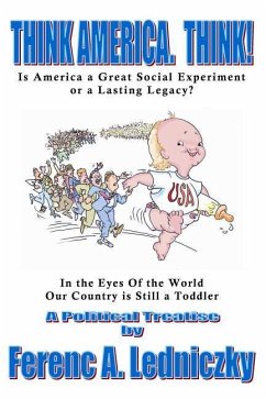 Think America. Think!: Is America a Great Social Experiment or a Lasting Legacy? - Ledniczky, Ferenc a.