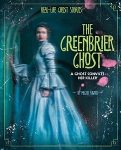 The Greenbrier Ghost: A Ghost Convicts Her Killer - Atwood, Megan