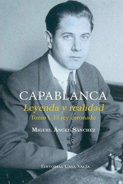Capablanca. Leyenda y realidad Tomo I - Sánchez, Miguel Angel