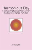 Harmonious Day: A Self-Leading Approach for Maintaining Balance and Harmony in Your Life, and Reaching Your Highest Perfection