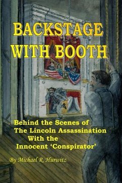 Backstage With Booth: Behind the Scenes of the Lincoln Assassination with the Innocent 'Conspirator' - Hurwitz, Michael R.
