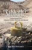 What about the &quote;Sabbath?&quote;: Confessions of a former Sunday Pastor and Bishop