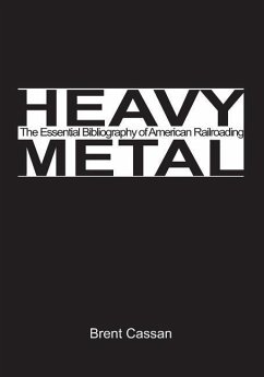 Heavy Metal: the Essential Bibliography of American Railroading - Cassan, Brent