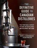 The Definitive Guide to Canadian Distilleries: The Portable Expert to Over 200 Distilleries and the Spirits They Make (from Absinthe to Whisky, and Ev