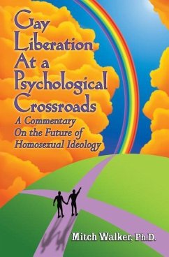 Gay Liberation at a Psychological Crossroads: A Commentary on the Future of Homosexual Ideology - Walker Ph. D., Mitch