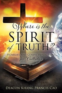 Where Is the Spirit of Truth?: Homilies and Gospel Reflections for Catholics - Cao, Deacon Khang Francis