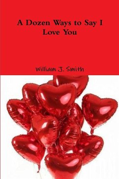 A Dozen Ways to Say I Love You - Smith, William J.