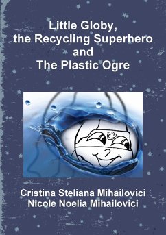 Little Globy, the Recycling Superhero and The Plastic Ogre - Mihailovici, Cristina Steliana; Mihailovici, Nicole Noelia