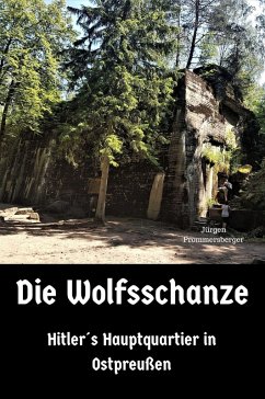 Die Wolfsschanze - Hitler´s Hauptquartier in Ostpreußen (eBook, ePUB) - Prommersberger, Jürgen