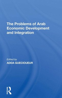 The Problems Of Arab Economic Development And Integration (eBook, PDF) - Guecioueur, Adda