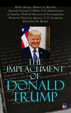 The Impeachment of Donald Trump (eBook, ePUB) - White House; Mueller, Robert S.; Special Counsel's Office U. S. Department of Justice; Federal Bureau Of Investigation; Congress, National Security Agency U. S.; Bazan, Elizabeth B.