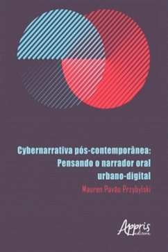 Cybernarrativa Pós-Contemporânea: Pensando o Narrador Oral Urbano-Digital (eBook, ePUB) - Przybylski, Mauren Pavão