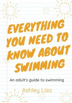 Everything You Need To Know About Swimming (eBook, ePUB) - Lisa, Ashley