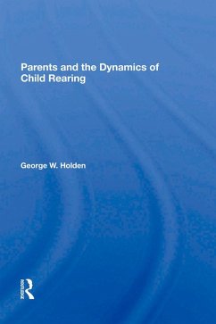 Parents And The Dynamics Of Child Rearing (eBook, PDF) - Holden, George W