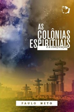 As colônias espirituais e a codificação (eBook, ePUB) - Neto, Paulo