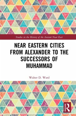 Near Eastern Cities from Alexander to the Successors of Muhammad (eBook, PDF) - Ward, Walter D.