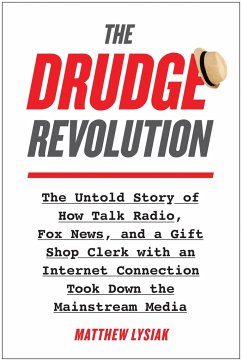 The Drudge Revolution: The Untold Story of How Talk Radio, Fox News, and a Gift Shop Clerk with an Internet Connection Took Down the Mainstre - Lysiak, Matthew