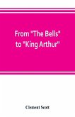 From &quote;The Bells&quote; to &quote;King Arthur.&quote; A critical record of the first-night productions at the Lyceum theater from 1871-1895
