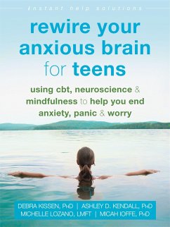 Rewire Your Anxious Brain for Teens - Kissen, Debra; Kendall, Ashley D; Lozano, Michelle; Ioffe, Micah