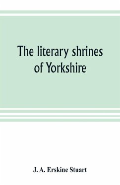 The literary shrines of Yorkshire - A. Erskine Stuart, J.