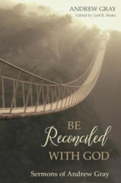 Be Reconciled with God: Sermons of Andrew Gray - Gray, Andrew