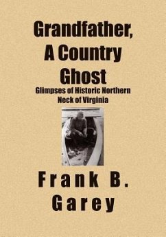 Grandfather, A Country Ghost: Glimpses of Historic Northern Neck of Virginia - Garey, Frank B.