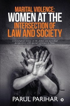 Marital Violence: Women at the intersection of Law and Society: A sociological review on the global and parochial perspectives with spec - Parul Parihar