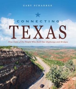 Connecting Texas: True Tales of the People Who Built Our Highways and Bridges - Scharrer, Gary