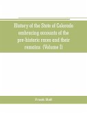 History of the State of Colorado, embracing accounts of the pre-historic races and their remains