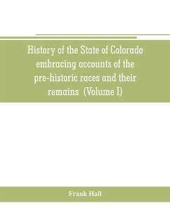 History of the State of Colorado, embracing accounts of the pre-historic races and their remains - Hall, Frank