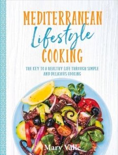 Mediterranean Lifestyle Cooking: The Key to a Healthy Life Through Simple and Delicious Cooking - Valle, Mary