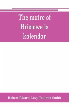 The maire of Bristowe is kalendar - Ricart, Robert; Toulmin Smith, Lucy