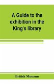A guide to the exhibition in the King's library illustrating the history of printing, music-printing and bookbinding