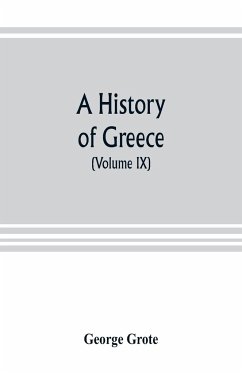 A history of Greece; from the earliest period to the close of the generation contemporary with Alexander the Great (Volume IX) - Grote, George