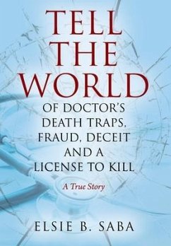 Tell the World of Doctor's Death Traps, Fraud, Deceit and a License to Kill - Saba, Elsie B.