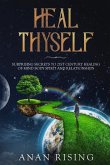 Heal Thyself: Surprising Secrets to 21st Century Healing of Mind Body Spirit and Relationships