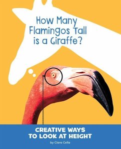 How Many Flamingos Tall Is a Giraffe?: Creative Ways to Look at Height - Cella, Clara